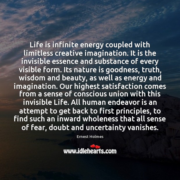 Life is infinite energy coupled with limitless creative imagination. It is the Image