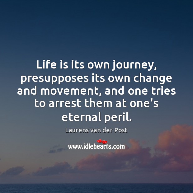 Life is its own journey, presupposes its own change and movement, and Journey Quotes Image