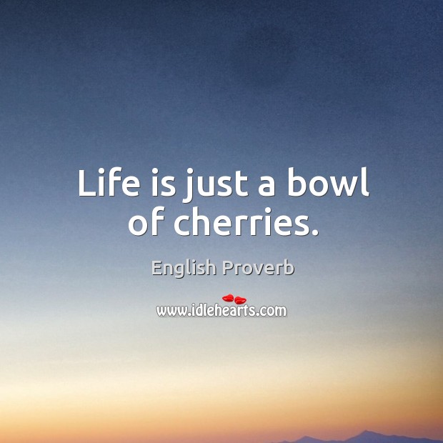 Life is just a bowl of cherries. Image