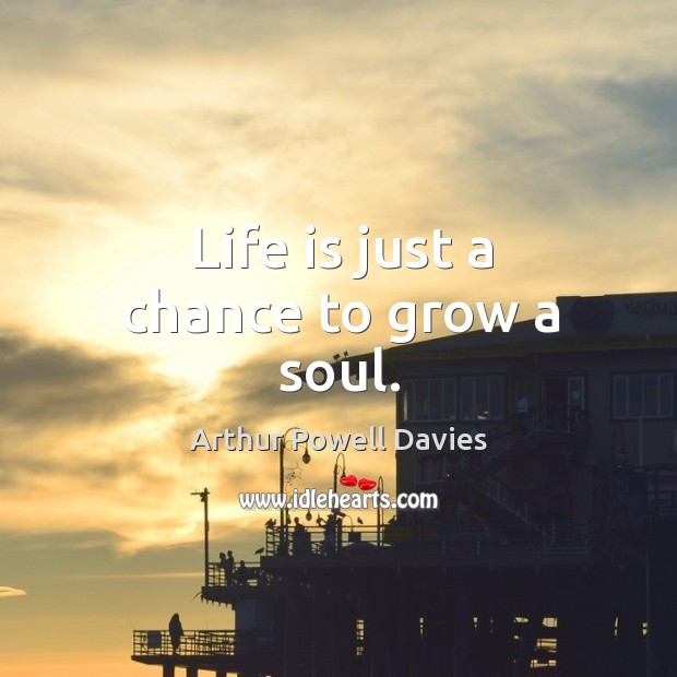 Life is just a chance to grow a soul. Image