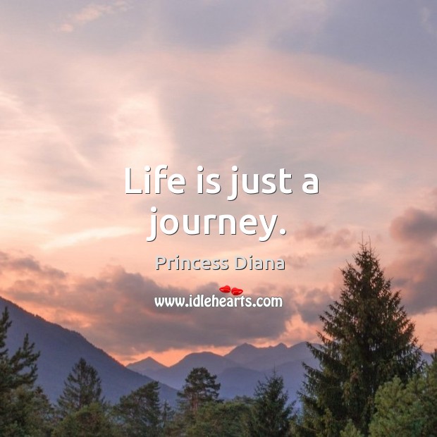 Life is just a journey. Princess Diana Picture Quote