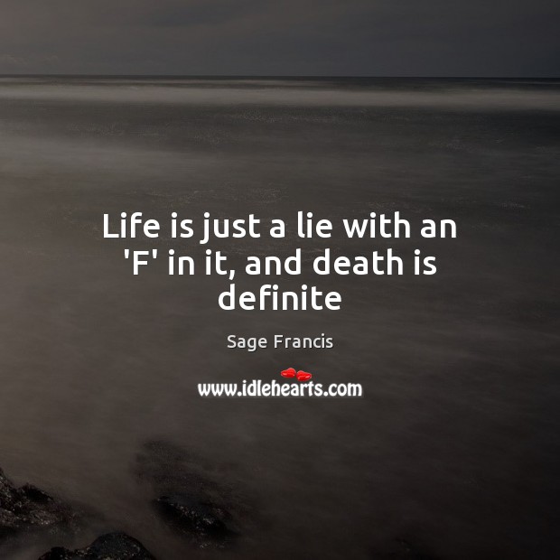 Life is just a lie with an ‘F’ in it, and death is definite Sage Francis Picture Quote