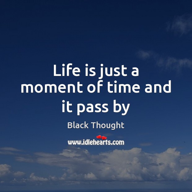 Life is just a moment of time and it pass by Black Thought Picture Quote