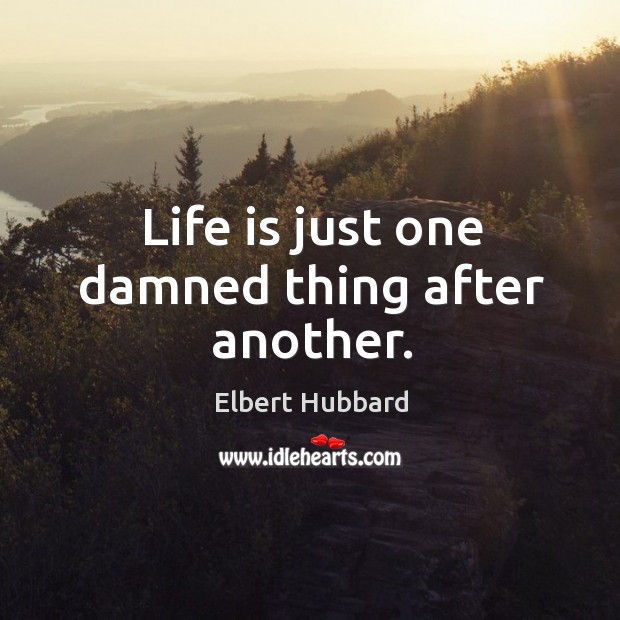Life is just one damned thing after another. Life Quotes Image