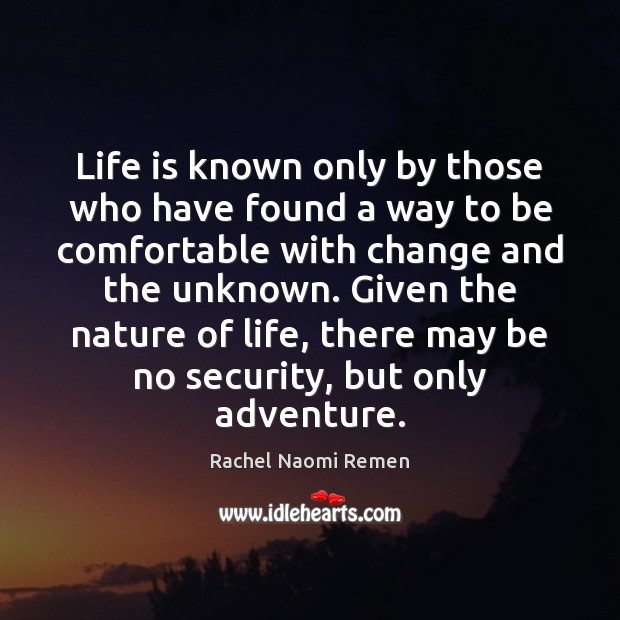 Life is known only by those who have found a way to Rachel Naomi Remen Picture Quote