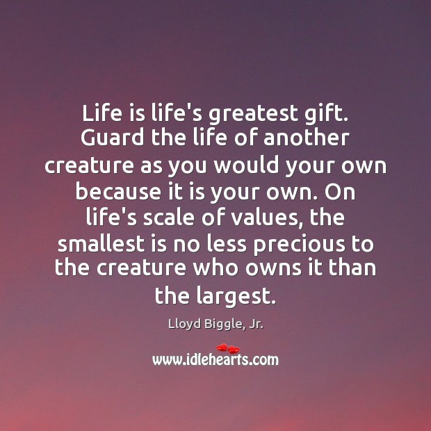 Life is life’s greatest gift. Guard the life of another creature as Lloyd Biggle, Jr. Picture Quote