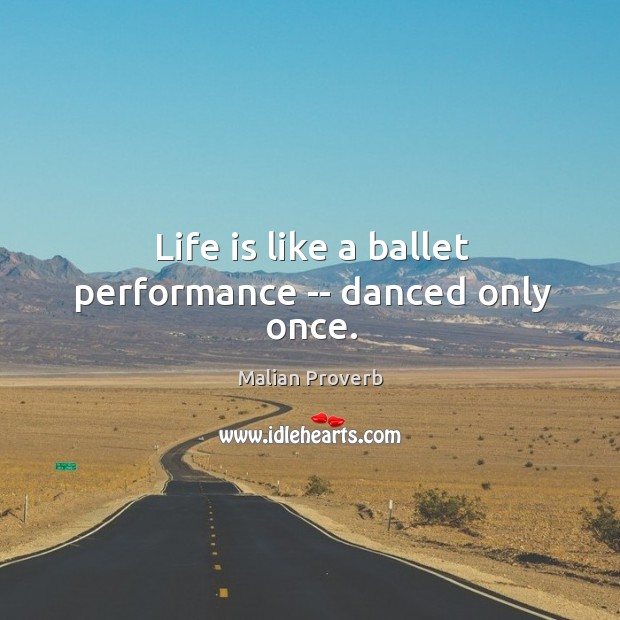 Life is like a ballet performance — danced only once. Malian Proverbs Image