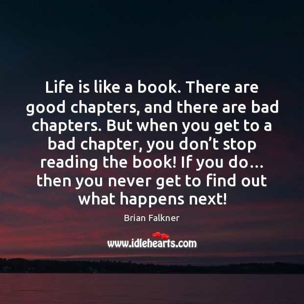 Life is like a book. There are good chapters, and there are Brian Falkner Picture Quote