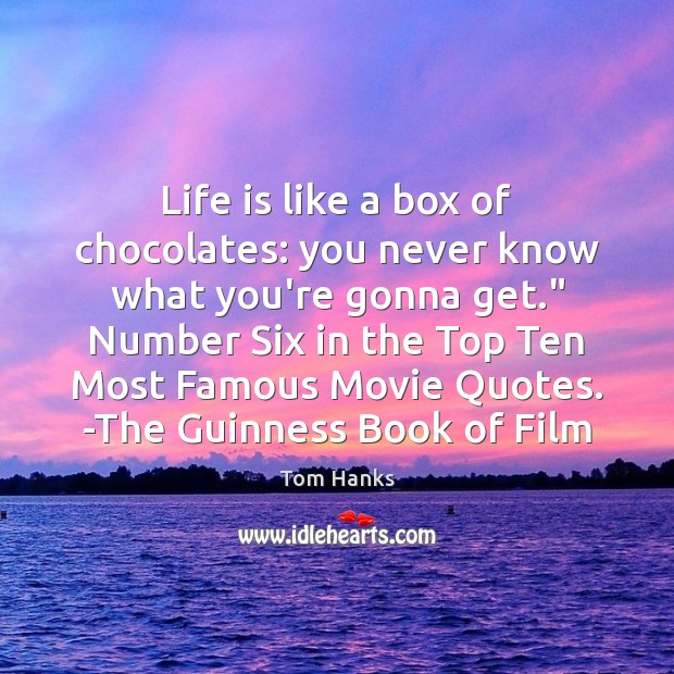 Life is like a box of chocolates: you never know what you’re Tom Hanks Picture Quote