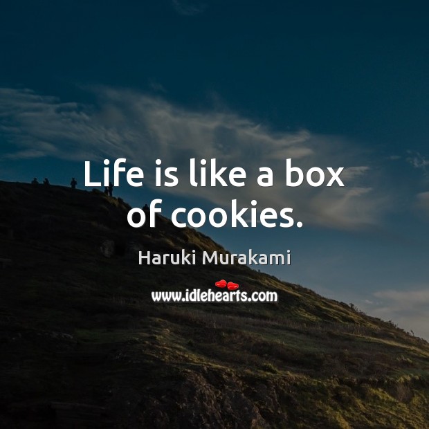 Life is like a box of cookies. Haruki Murakami Picture Quote
