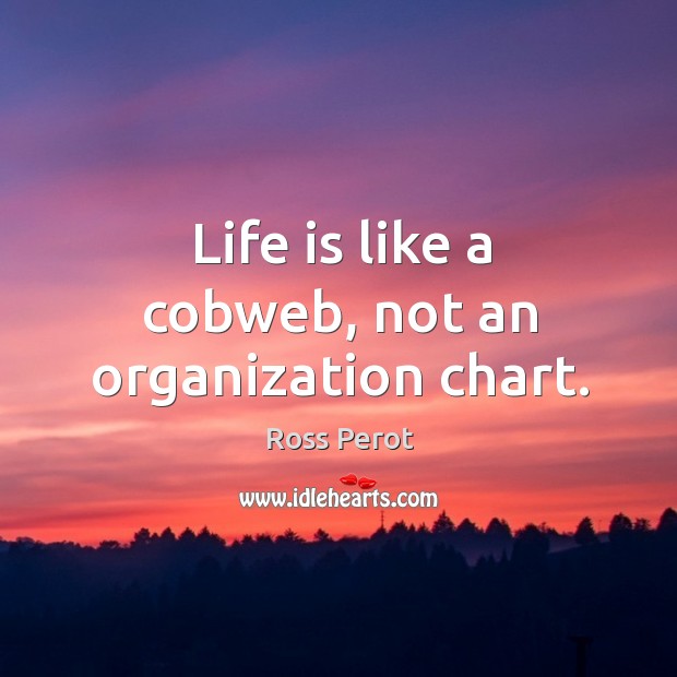 Life is like a cobweb, not an organization chart. Image