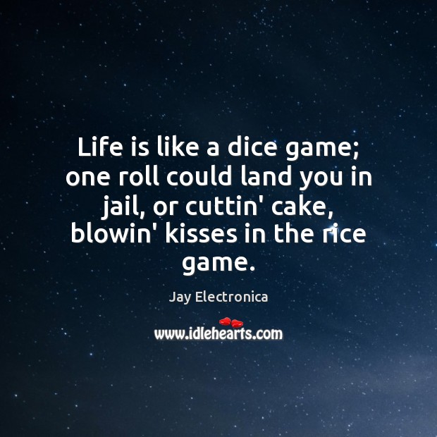 Life is like a dice game; one roll could land you in Jay Electronica Picture Quote