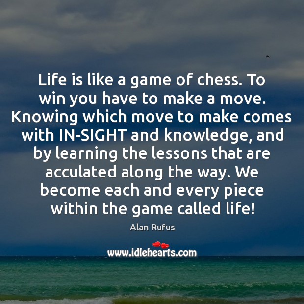 Life is like a game of chess. To win you have to Alan Rufus Picture Quote
