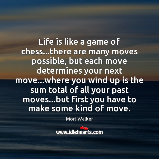 Life is like a game of chess…there are many moves possible, Mort Walker Picture Quote