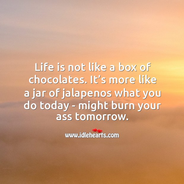 Life is like a jar of jalapenos. Image