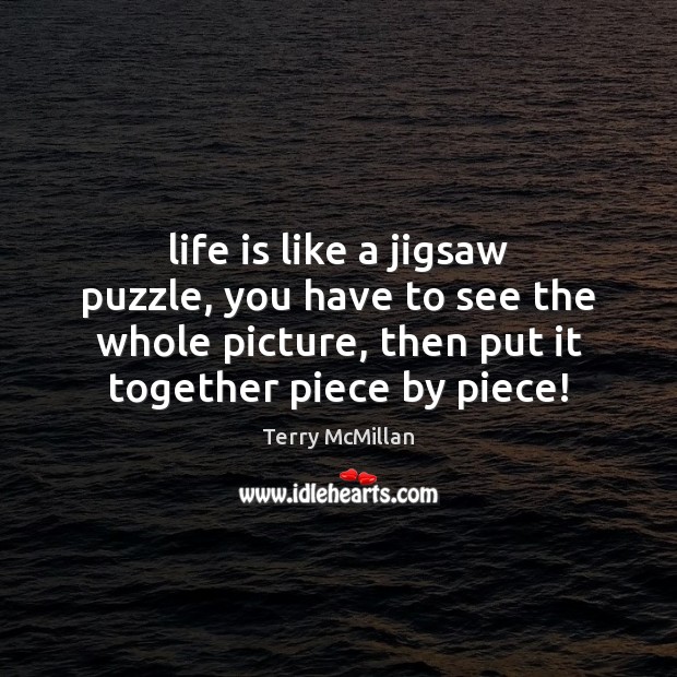 Life is like a jigsaw puzzle, you have to see the whole Terry McMillan Picture Quote