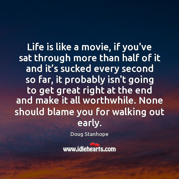 Life is like a movie, if you’ve sat through more than half Doug Stanhope Picture Quote