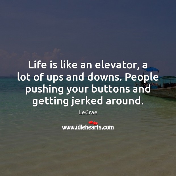 Life is like an elevator, a lot of ups and downs. People LeCrae Picture Quote