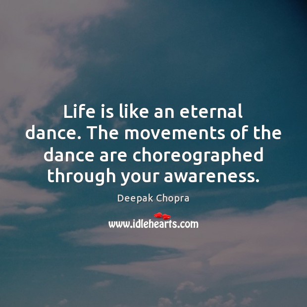 Life is like an eternal dance. The movements of the dance are Deepak Chopra Picture Quote