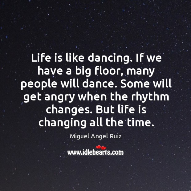 Life is like dancing. If we have a big floor, many people will dance. Image