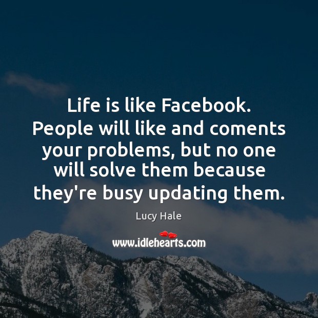 Life is like Facebook. People will like and coments your problems, but Lucy Hale Picture Quote