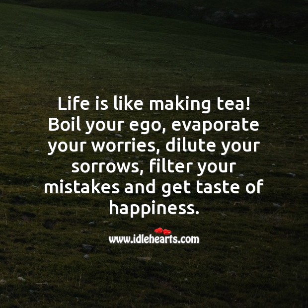 Life is like making tea! Life Quotes Image