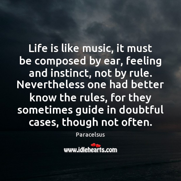Life is like music, it must be composed by ear, feeling and Image