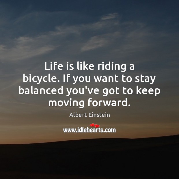 Life is like riding a bicycle. If you want to stay balanced Life Quotes Image