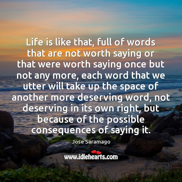 Life is like that, full of words that are not worth saying Jose Saramago Picture Quote