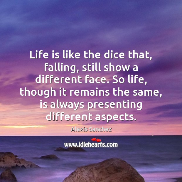 Life is like the dice that, falling, still show a different face. Image