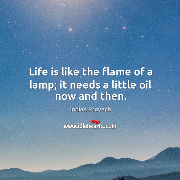 Life is like the flame of a lamp; it needs a little oil now and then. Indian Proverbs Image