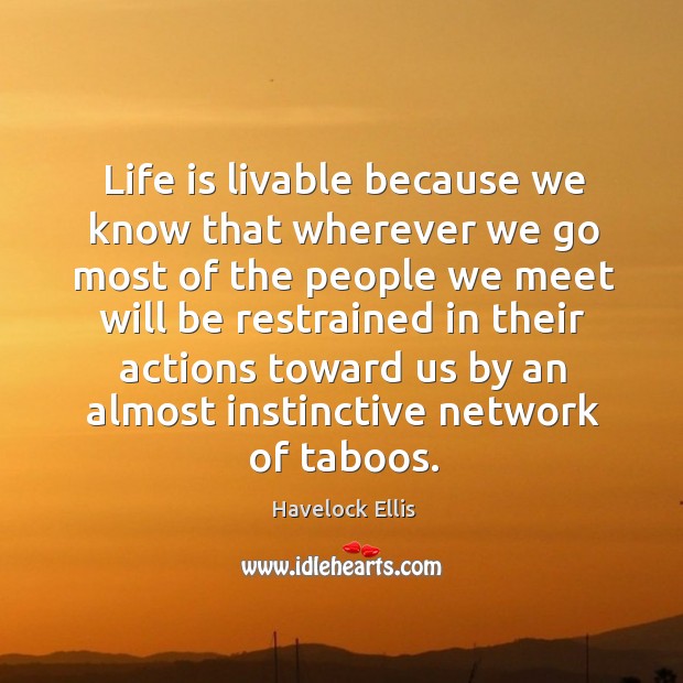 Life is livable because we know that wherever we go most of the people Havelock Ellis Picture Quote
