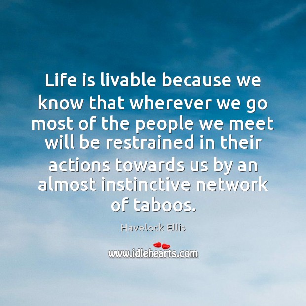 Life is livable because we know that wherever we go most of Havelock Ellis Picture Quote