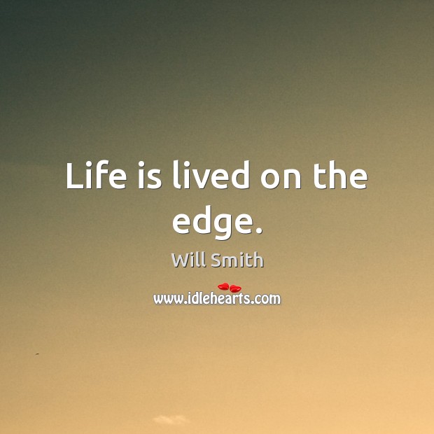 Life is lived on the edge. Will Smith Picture Quote
