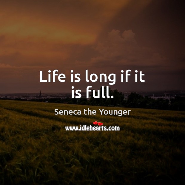 Life is long if it is full. Seneca the Younger Picture Quote