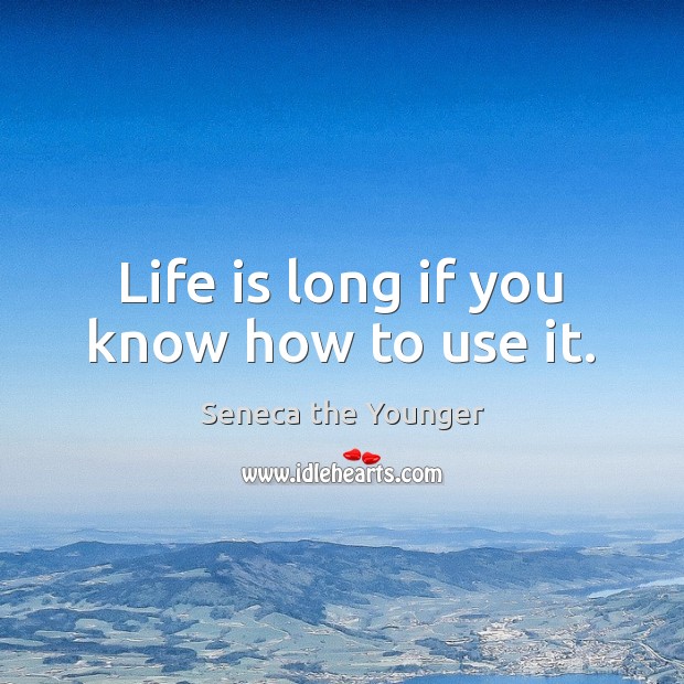 Life is long if you know how to use it. Image