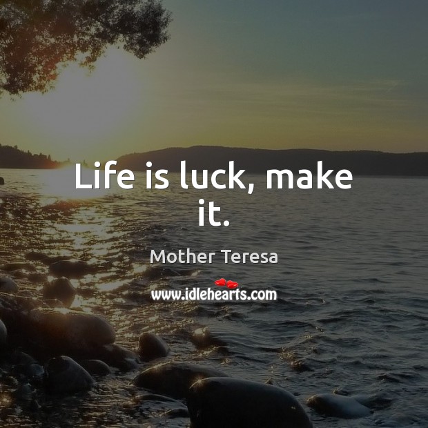 Life is luck, make it. Mother Teresa Picture Quote