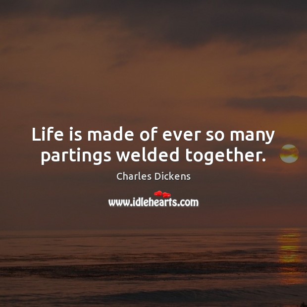 Life is made of ever so many partings welded together. Image