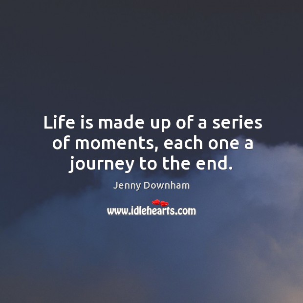 Life is made up of a series of moments, each one a journey to the end. Image