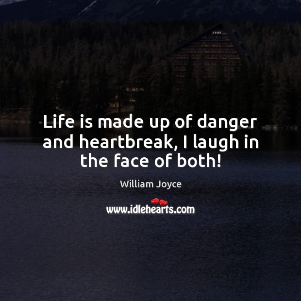 Life is made up of danger and heartbreak, I laugh in the face of both! William Joyce Picture Quote