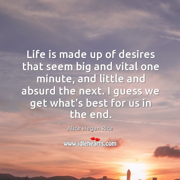 Life is made up of desires that seem big and vital one Alice Hegan Rice Picture Quote