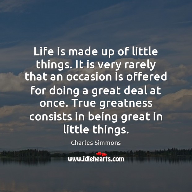 Life is made up of little things. It is very rarely that Charles Simmons Picture Quote