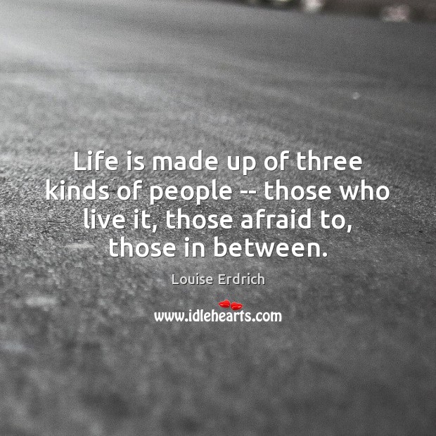 Life is made up of three kinds of people — those who Image