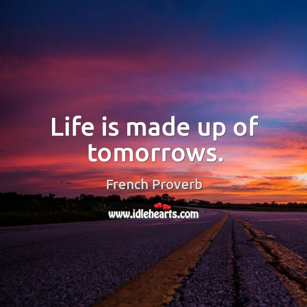 Life is made up of tomorrows. Image