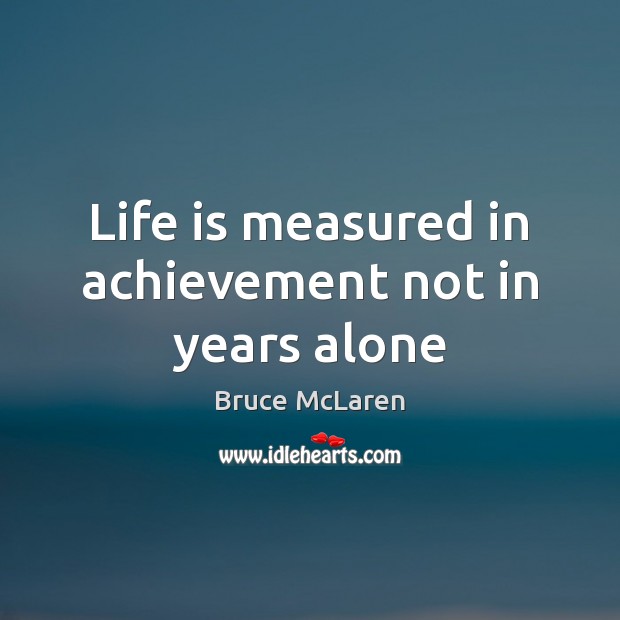 Life is measured in achievement not in years alone Image