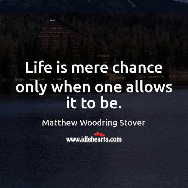 Life is mere chance only when one allows it to be. Matthew Woodring Stover Picture Quote