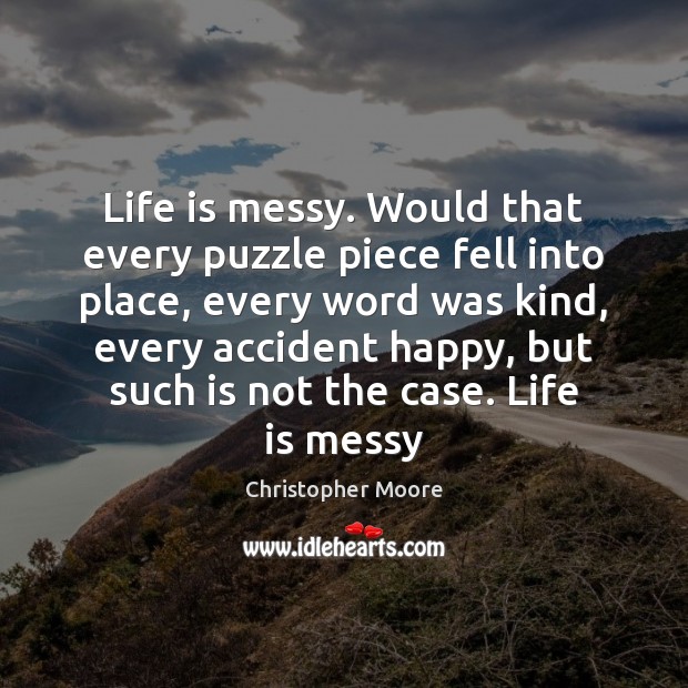 Life is messy. Would that every puzzle piece fell into place, every Christopher Moore Picture Quote