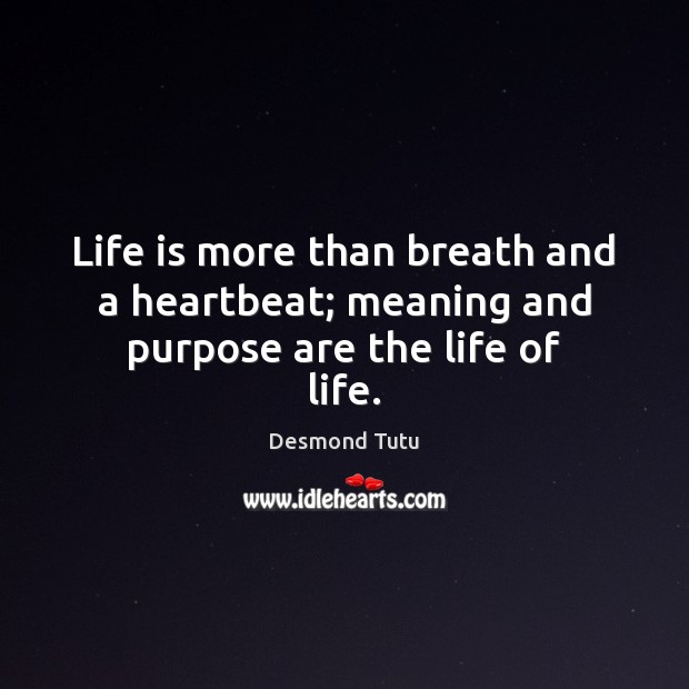 Life is more than breath and a heartbeat; meaning and purpose are the life of life. Desmond Tutu Picture Quote