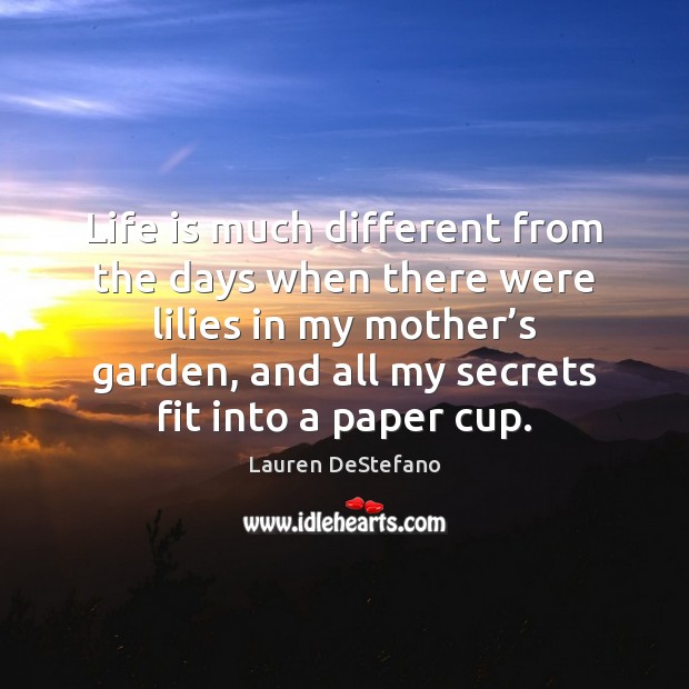 Life is much different from the days when there were lilies in Lauren DeStefano Picture Quote