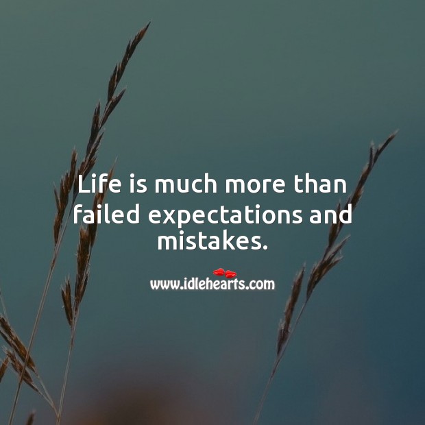 Life is much more than failed expectations and mistakes. Life Quotes Image